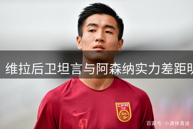 维拉后卫坦言与阿森纳实力差距明显